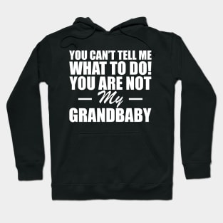 Grandparent - You can't tell me what to do! you are not my grandbaby w Hoodie